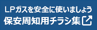 LPガスを安全に使いましょう 保安周知用チラシ集